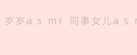 岁岁asmr同事女儿asmr