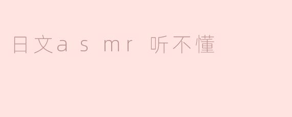 为什么听不懂日文ASMR？****