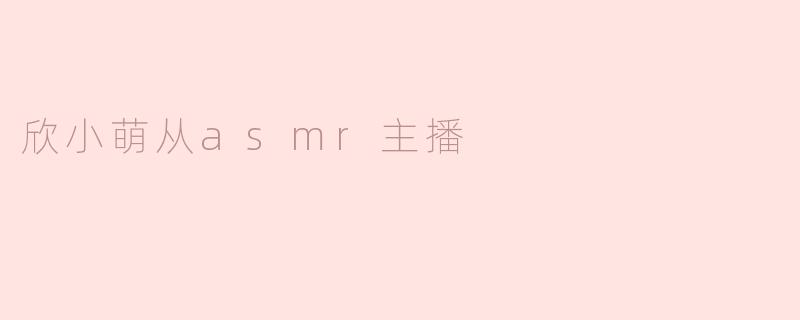欣小萌从asmr主播