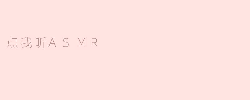 什么是“点我听ASMR”？****