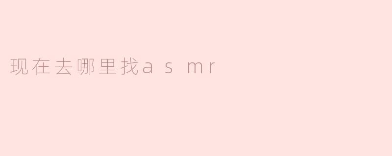 寻找心灵静谧的声音——现在去哪里找ASMR