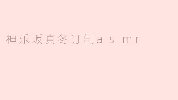 神乐坂真冬订制asmr