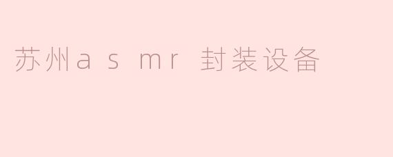 苏州asmr封装设备