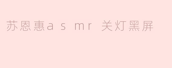 苏恩惠asmr关灯黑屏