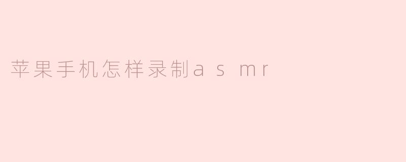 苹果手机怎样录制asmr