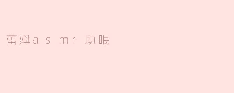 蕾姆ASMR助眠：享受宁静的梦境之旅
