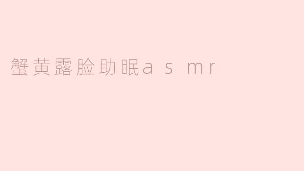 蟹黄露脸助眠asmr