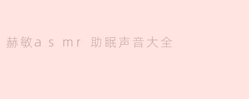 赫敏asmr助眠声音大全