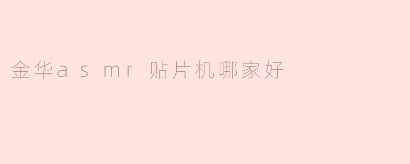 金华地区哪家的ASMR贴片机比较好？****