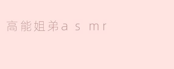 ### 高能姐弟ASMR：沉浸式的听觉享受