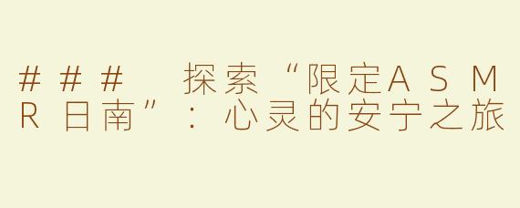 ### 探索“限定ASMR日南”：心灵的安宁之旅