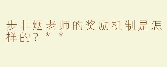 步非烟老师的奖励机制是怎样的？**