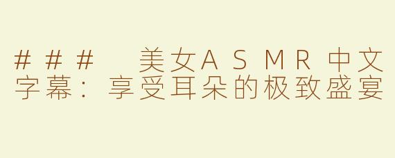 ### 美女ASMR中文字幕：享受耳朵的极致盛宴