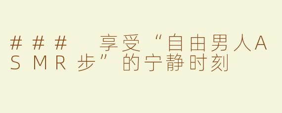 ### 享受“自由男人ASMR步”的宁静时刻