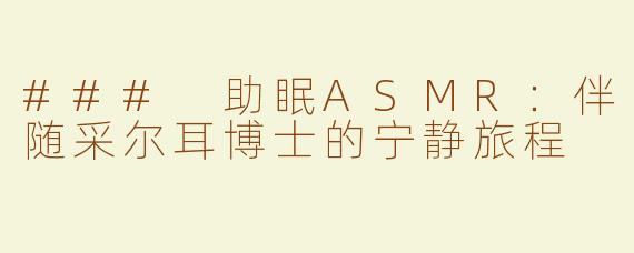 ### 助眠ASMR：伴随采尔耳博士的宁静旅程