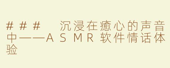 ### 沉浸在癒心的声音中——ASMR软件情话体验