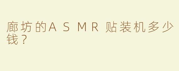 廊坊的ASMR贴装机多少钱？