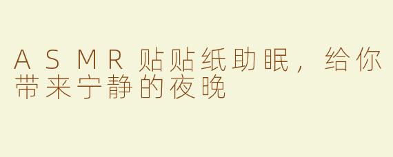 ASMR贴贴纸助眠，给你带来宁静的夜晚