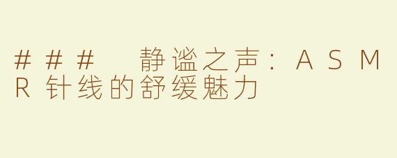 ### 静谧之声：ASMR针线的舒缓魅力