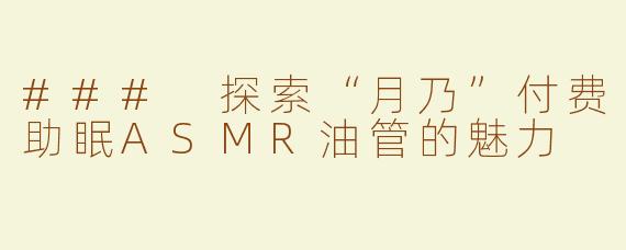 ### 探索“月乃”付费助眠ASMR油管的魅力