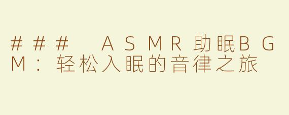 ### ASMR助眠BGM：轻松入眠的音律之旅