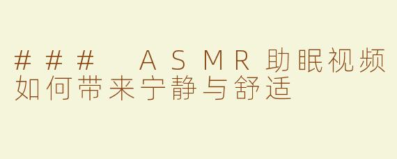### ASMR助眠视频如何带来宁静与舒适
