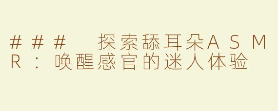 ### 探索舔耳朵ASMR：唤醒感官的迷人体验