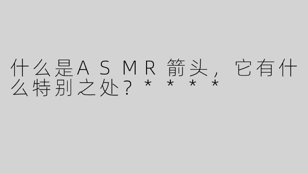 什么是ASMR箭头，它有什么特别之处？****