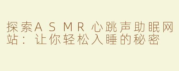 探索ASMR心跳声助眠网站：让你轻松入睡的秘密
