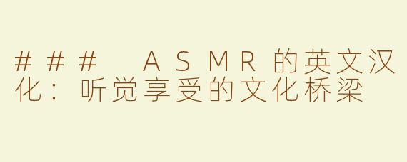 ### ASMR的英文汉化：听觉享受的文化桥梁