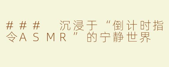 ### 沉浸于“倒计时指令ASMR”的宁静世界