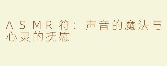 ASMR符：声音的魔法与心灵的抚慰