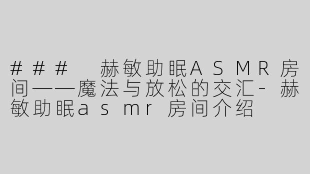 ### 赫敏助眠ASMR房间——魔法与放松的交汇