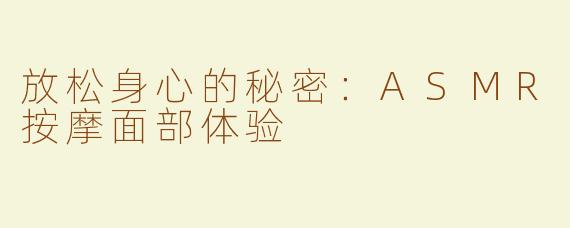 放松身心的秘密：ASMR按摩面部体验