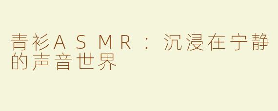 青衫ASMR：沉浸在宁静的声音世界