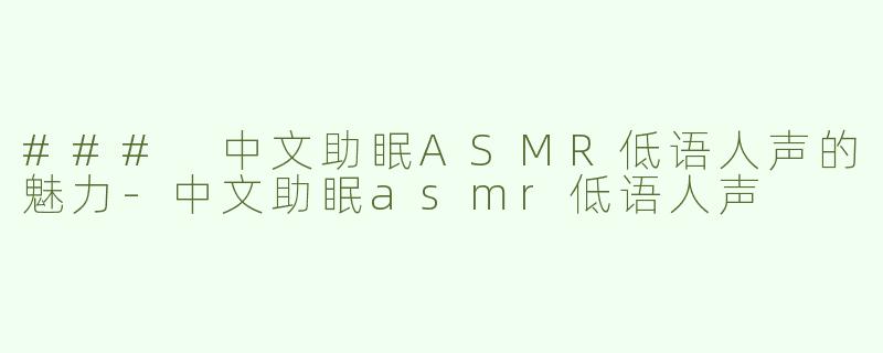 ### 中文助眠ASMR低语人声的魅力