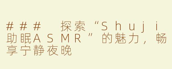 ### 探索“Shuji助眠ASMR”的魅力，畅享宁静夜晚