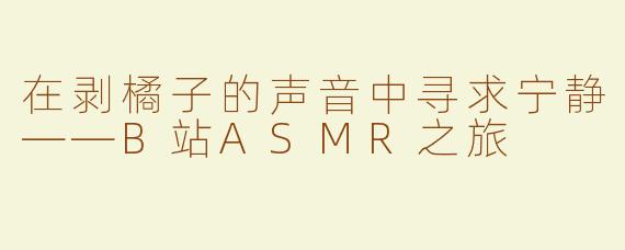 在剥橘子的声音中寻求宁静——B站ASMR之旅