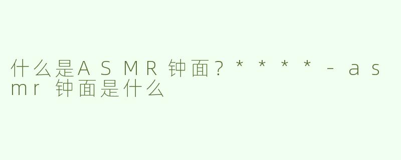 什么是ASMR钟面？****