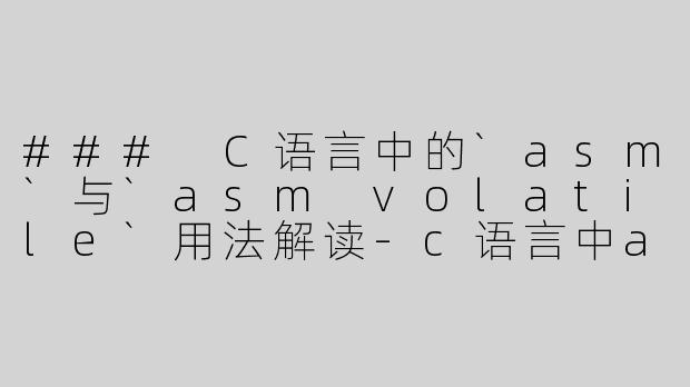### C语言中的`asm`与`asm volatile`用法解读-c语言中asmr什么意思