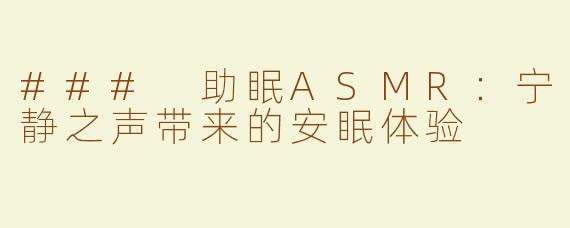 ### 助眠ASMR：宁静之声带来的安眠体验