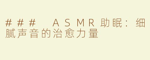 ### ASMR助眠：细腻声音的治愈力量