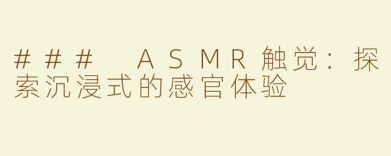### ASMR触觉：探索沉浸式的感官体验