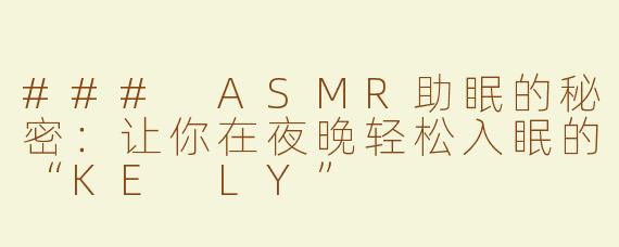 ### ASMR助眠的秘密：让你在夜晚轻松入眠的“KE LY”