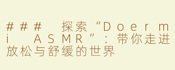 ### 探索“Doermi ASMR”：带你走进放松与舒缓的世界