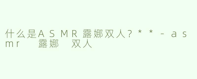 什么是ASMR露娜双人？**
