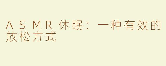 ASMR休眠：一种有效的放松方式