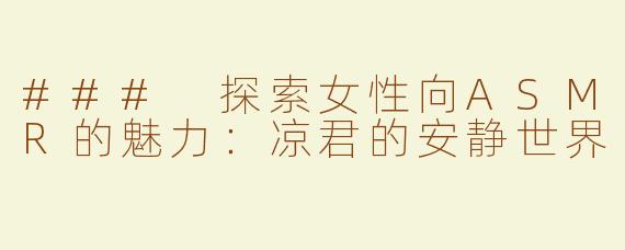 ### 探索女性向ASMR的魅力：凉君的安静世界