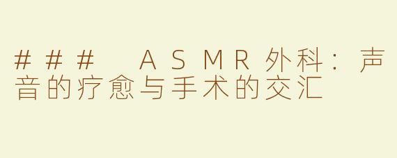 ### ASMR外科：声音的疗愈与手术的交汇