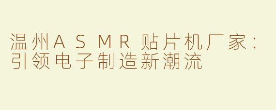 温州ASMR贴片机厂家：引领电子制造新潮流